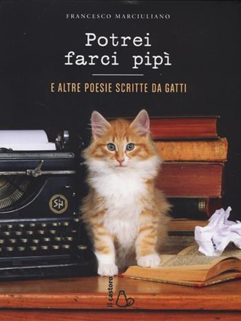 Potrei farci pipì. E altre poesie scritte da gatti - Francesco Marciuliano - Libro Il Castoro 2013 | Libraccio.it