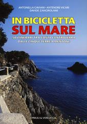 In bicicletta sul mare. 50 itinerari tra costa e entroterra dalle Cinque Terre a Mentone
