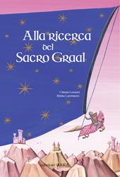 Alla ricerca del sacro Graal. Ediz. illustrata