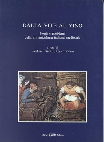 Dalla vite al vino. Fonti e problemi della vitivinicoltura italiana medievale - J. L. Gaulin, Allen J. Grieco - Libro CLUEB 1994, Biblioteca di storia agraria medievale | Libraccio.it