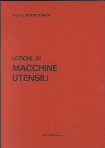 Lezioni di macchine utensili - Ettore Funaioli - Libro CLUEB 1974 | Libraccio.it