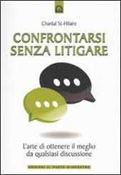 Confrontarsi senza litigare. L'arte di ottenere il meglio da qualsiasi discussione