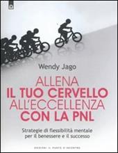 Allena il tuo cervello all'eccellenza con la PNL. Strategie di flessibilità mentale per il benessere e il successo