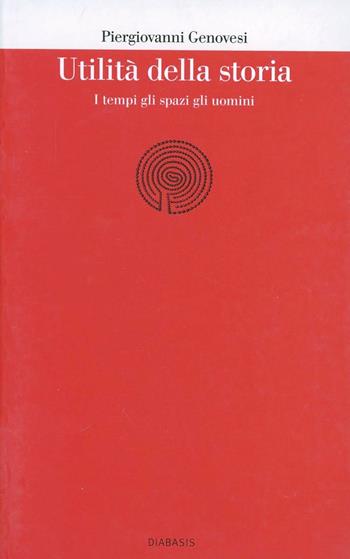 Utilità della storia. I tempi, gli spazi, gli uomini - Piergiovanni Genovesi - Libro Diabasis 2005, I ricercari | Libraccio.it