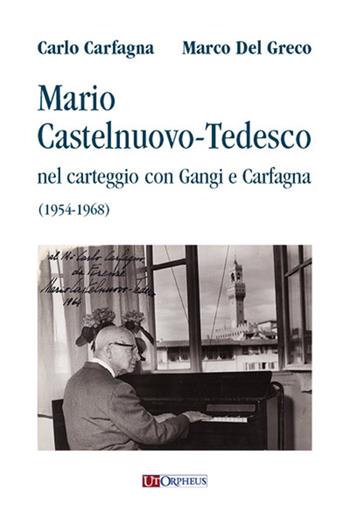 Mario Castelnuovo-Tedesco nel carteggio con Gangi e Carfagna (1954-1968) - Carlo Carfagna, Marco Del Greco - Libro Ut Orpheus 2016 | Libraccio.it