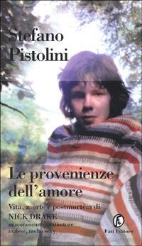 Le provenienze dell'amore. Vita, morte e postmortem di Nick Drake - Stefano Pistolini - Libro Fazi 1998, Le terre | Libraccio.it
