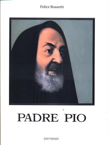 Padre Pio - Felice Rossetti - Libro Edit Faenza 1999 | Libraccio.it