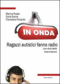 In onda. Ragazzi autistici fanno radio. Con DVD - Marina Russo, Carla Esorto, Francesco Piccardo - Libro ERGA 2013, Società e costumi | Libraccio.it