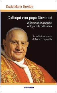 Colloqui con Papa Giovanni. Riflessioni in margine a «Il giornale dell'anima» - David Maria Turoldo, Loris Francesco Capovilla - Libro Servitium Editrice 2012, Quaderni di Ricerca | Libraccio.it