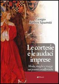 Le cortesie e le audaci imprese. Moda, maghe e magie nei poemi cavallereschi - Giorgio Bàrberi Squarotti - Libro Manni 2006, Studi | Libraccio.it