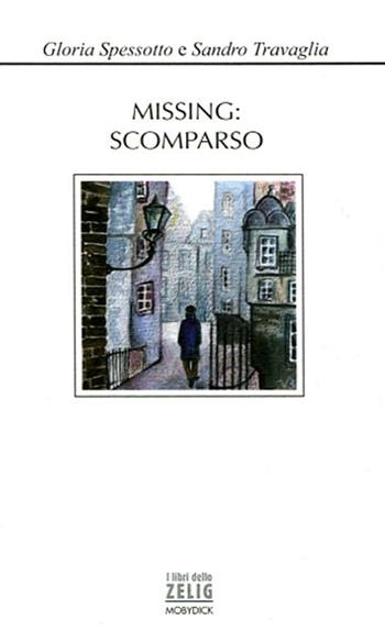 Missing: scomparso - Gloria Spessotto, Sandro Travaglia - Libro Mobydick (Faenza) 2012, I libri dello Zelig | Libraccio.it