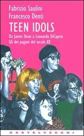 Teen idols. Da James Dean a Leonardo Di Caprio. Gli dei pagani del XX secolo