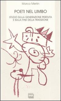 Poeti nel limbo. Studio sulla generazione perduta e sulla fine della tradizione - Marco Merlin - Libro Interlinea 2005, Biblioteca | Libraccio.it