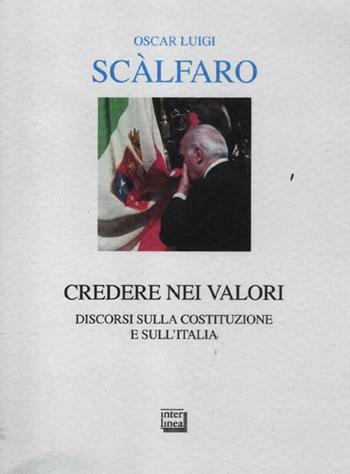 Credere nei valori. Discorsi sulla Costituzione e sull'Italia - Oscar L. Scalfaro - Libro Interlinea 2012, Alia | Libraccio.it