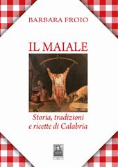 Il maiale. Storia, tradizioni e ricette di Calabria