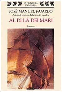 Al di là dei mari - José Manuel Fajardo - Libro Guanda 1999, La frontiera scomparsa | Libraccio.it