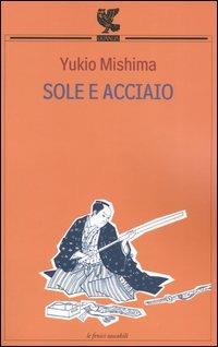 Sole e acciaio - Yukio Mishima - Libro Guanda 2000, Le Fenici tascabili | Libraccio.it