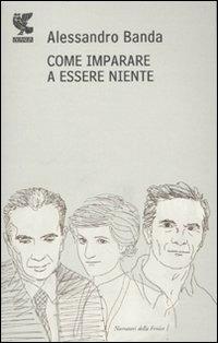 Come imparare a essere niente. Moro, Pasolini, Lady D. - Alessandro Banda - Libro Guanda 2010, Narratori della Fenice | Libraccio.it