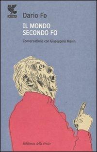 Il mondo secondo Fo. Conversazione con Giuseppina Manin - Dario Fo, Giuseppina Manin - Libro Guanda 2007, Biblioteca della Fenice | Libraccio.it