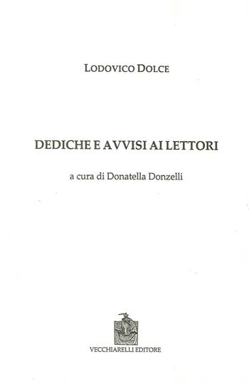 Dediche e avvisi ai lettori - Lodovico Dolce - Libro Vecchiarelli 2017 | Libraccio.it