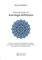 Manuale pratico di astrologia dell'anima. Un nuovo metodo di interpretazione astrologica che insegna a decifrare i messaggi che la nostra anima ha racchiuso nel nostro tema natale