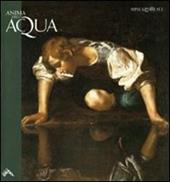 Anima dell'acqua. Da Talete a Caravaggio da Segantini a Plessi. Fondazione DNART. Catalogo della mostra a Palazzo Reale, Milano 29 novembre 2008-29 marzo 2009