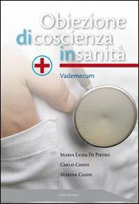 Obiezione di coscienza in sanità. Vademecum - Carlo Casini, Marina Casini, Maria Luisa Di Pietro - Libro Cantagalli 2009 | Libraccio.it