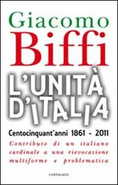 L' Unità d'Italia. Centocinquant'anni 1861-2011. Contributo di un italiano cardinale a una rievocazione multiforme e problematica