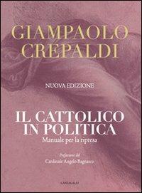 Il cattolico in politica. Manuale per la ripresa - Giampaolo Crepaldi - Libro Cantagalli 2012 | Libraccio.it