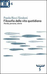 Filosofia della vita quotidiana. Parole, persone, storie - Paola Ricci Sindoni - Libro Cantagalli 2013, Come se Dio fosse | Libraccio.it