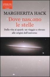 Dove nascono le stelle. Dalla vita ai quark: un viaggio a ritroso alle origini dell'universo