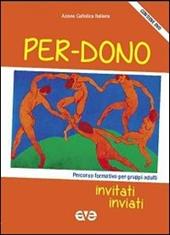 Per-dono. Invitati, inviati. Percorso formativo per gruppi adulti 2013-2014. Con DVD