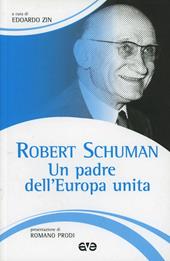 Robert Schuman. Un padre dell'Europa unita. La politica come cammino di santità