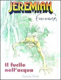 Il Fucile nell'acqua - Hermann - Libro Alessandro 2003, Jeremiah | Libraccio.it