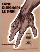 Come disegnare le mani. Struttura, proporzioni, anatomia, movimento, prospettiva, artifici, funzioni, gesti, occupazioni, invecchiamento