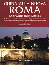 Guida alla nuova Roma. La rinascita della Capitale  - Libro Newton Compton Editori 2007, Guide insolite | Libraccio.it