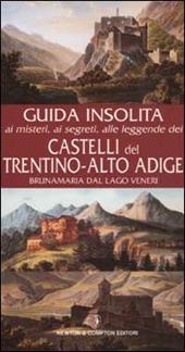 Guida insolita ai misteri, ai segreti, alle leggende e alle curiosità dei castelli del Trentino-Alto Adige