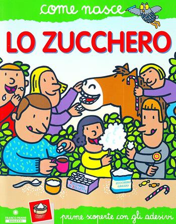 Lo zucchero. Con adesivi. Ediz. illustrata - Cinzia Bonci - Libro Franco Cosimo Panini 2004, Come nasce. Serie verde | Libraccio.it