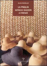 La paglia, intrecci svizzeri a Firenze - Oliva Rucellai - Libro Polistampa 2001, Testi e studi | Libraccio.it