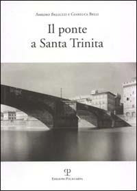 Il ponte a Santa Trinita - Gianluca Belli, Amedeo Belluzzi - Libro Polistampa 2003 | Libraccio.it
