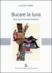 Bucare la luna. Una storia d'amore fiorentina