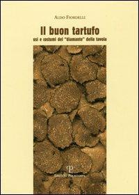 Il buon tartufo. Usi e costumi del «diamante» della tavola - Aldo Fiordelli - Libro Polistampa 2006 | Libraccio.it