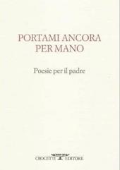 Portami ancora per mano. Poesie per il padre