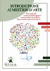 Introduzione ai mestieri d'arte. Breve guida alla conoscenza dell'artigianato artistico italiano di eccellenza. Storia, attualità e percorsi formativi