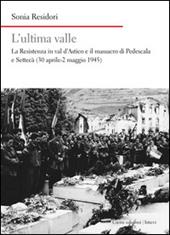 L' ultima valle. La resistenza in val d'Astico e il massacro di Pedescala e Settecà (30 aprile-2 maggio 1945)