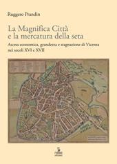 La Magnifica Città e la mercatura della seta. Ascesa economica, grandezza e stagnazione di Vicenza nei secoli XVI e XVII