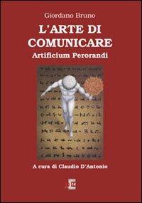 L' arte di comunicare. Artificium perorandi - Giordano Bruno - Libro Di Renzo Editore 2007, Arcobaleno | Libraccio.it
