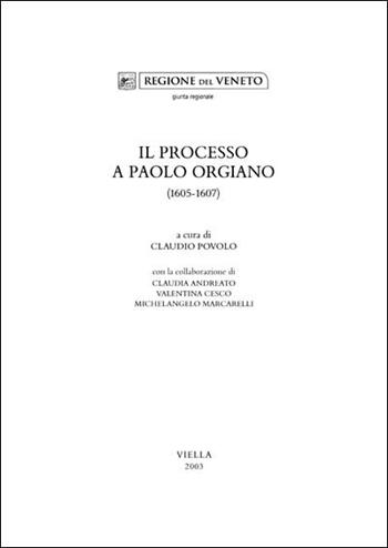 Il processo a Paolo Orgiano (1605-1607)  - Libro Viella 2003, Fonti per storia della terraferma veneta | Libraccio.it