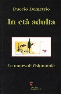 In età adulta. Le mutevoli fisionomie - Duccio Demetrio - Libro Guerini e Associati 2005 | Libraccio.it