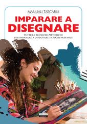 Imparare a disegnare. Tutte le tecniche pittoriche per imparare a disegnare in pochi passaggi